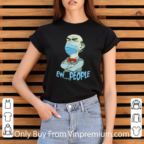 Nice Jeff Dunham Face Mask Ew People shirt