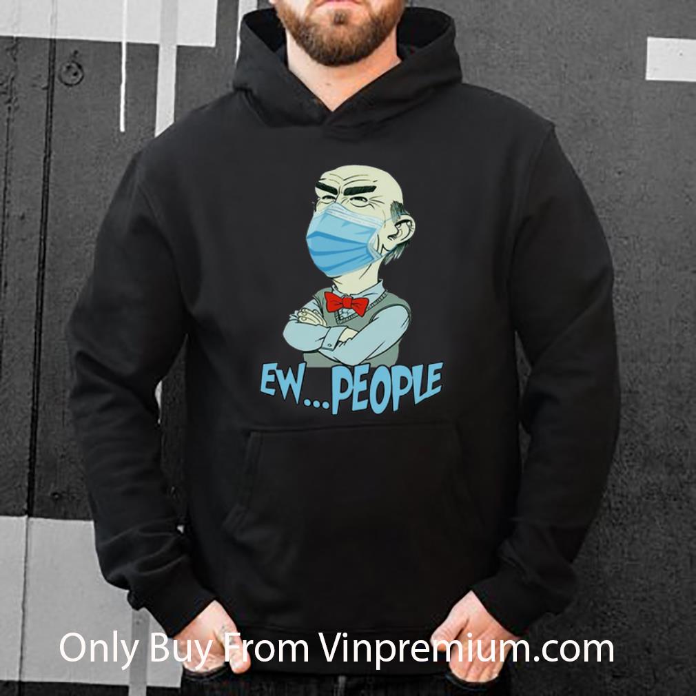 Nice Jeff Dunham Face Mask Ew People shirt 4 - Nice Jeff Dunham Face Mask Ew People shirt