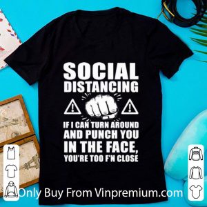 Nice Social Distancing If I Can Turn Around And Punch You In The Face shirt