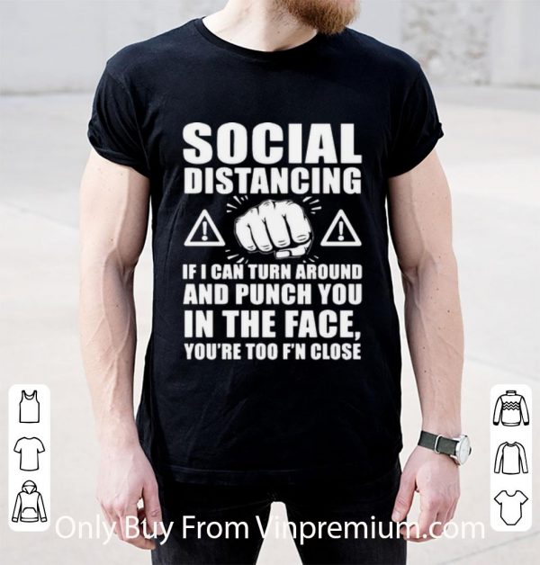 Nice Social Distancing If I Can Turn Around And Punch You In The Face shirt