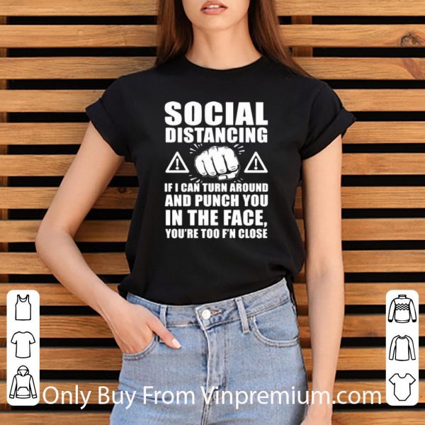 Nice Social Distancing If I Can Turn Around And Punch You In The Face shirt