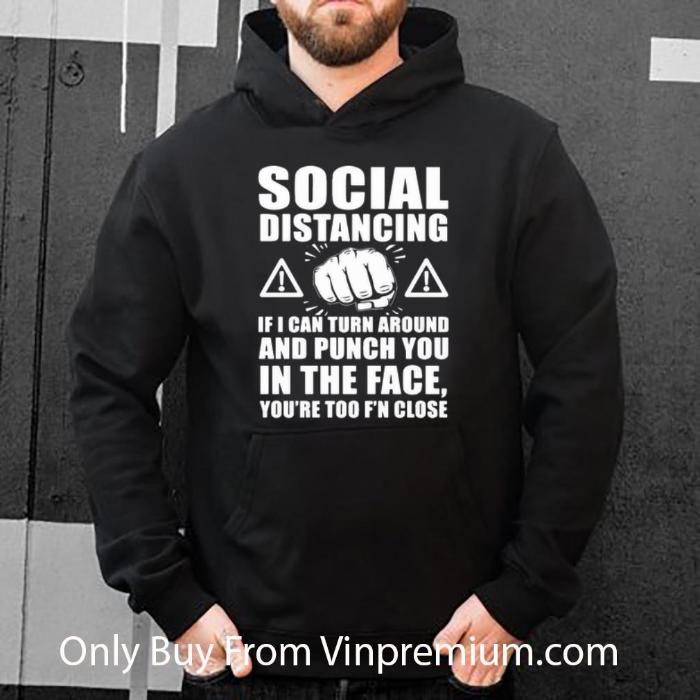 Nice Social Distancing If I Can Turn Around And Punch You In The Face shirt 4 - Nice Social Distancing If I Can Turn Around And Punch You In The Face shirt