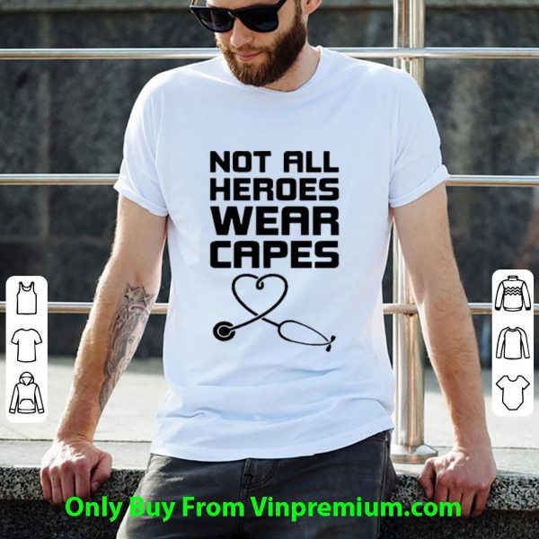 Not All Heroes Wear Capes Stethoscope Heart Shirt