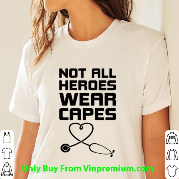 Not All Heroes Wear Capes Stethoscope Heart Shirt