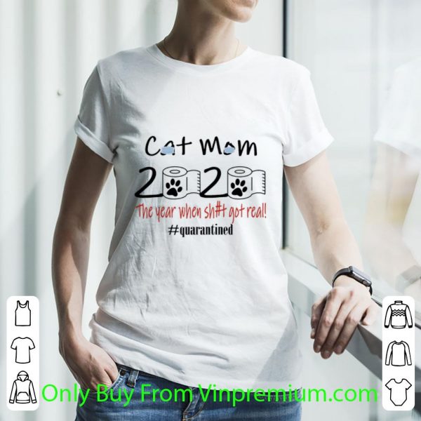 Official Cat Mom 2020 The Year When Shit Got Real #Quarantined Covid-19 shirt