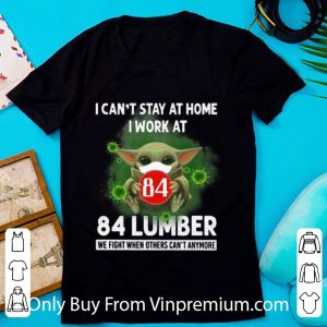Original Baby Yoda I Can’t Stay At Home I Work At 84 Lumber Coronavirus shirt