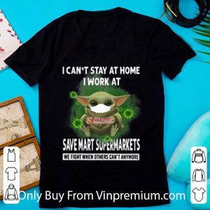 Original Baby Yoda I Can’t Stay At Home I Work At Save Mart Supermarkets Coronavirus shirt