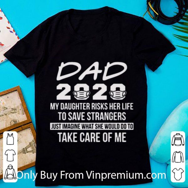 Original Dad 2020 My Daughter Risks Her Life To Save Strangers shirt