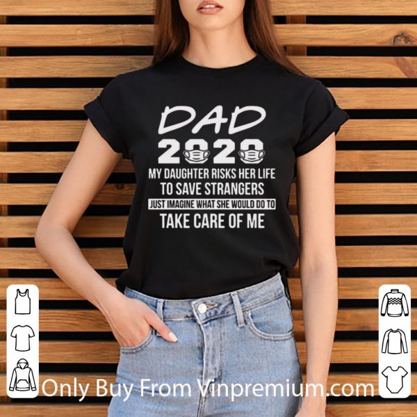 Original Dad 2020 My Daughter Risks Her Life To Save Strangers shirt