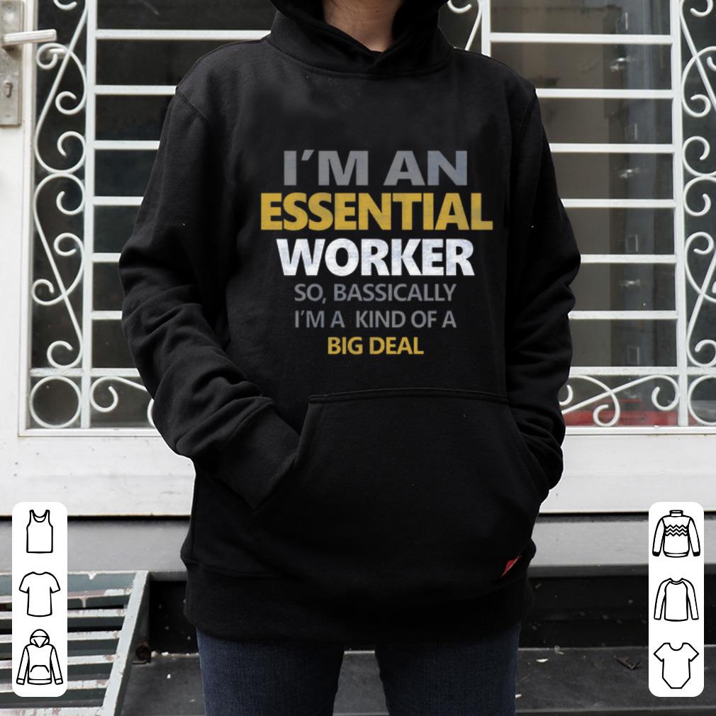 Original I m An Essential Worker Bassically I m A Kind Of A Big Deal shirt 4 - Original I’m An Essential Worker Bassically I'm A Kind Of A Big Deal shirt