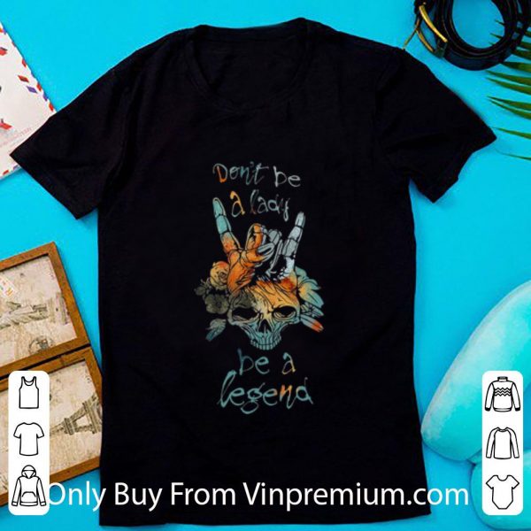 Original Sign Language Skull Don't Be A Lady Be A Legend shirt