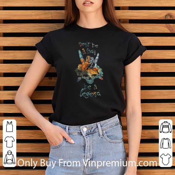 Original Sign Language Skull Don't Be A Lady Be A Legend shirt