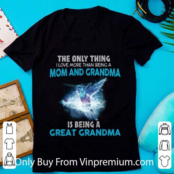 Original The Only Thing I Love More Than Being A Mom And Grandma shirt