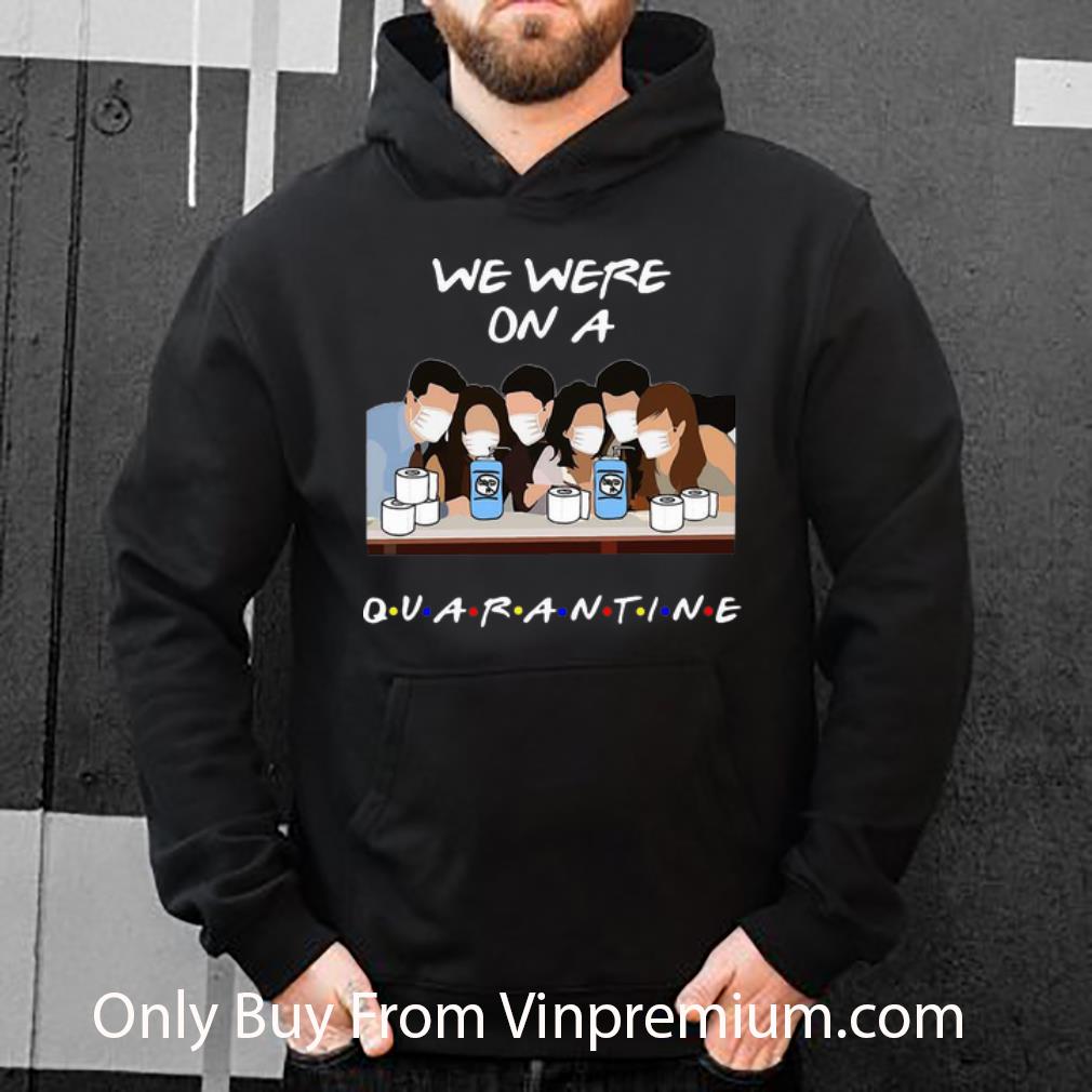 Original We Were On A Quarantine Friends Tv Show shirt 4 - Original We Were On A Quarantine Friends Tv Show shirt