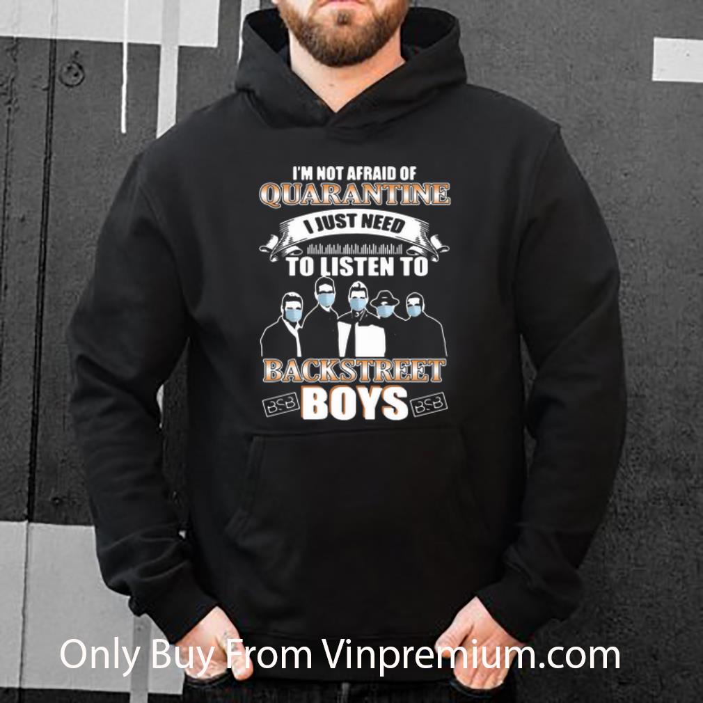 Premium I m Not Afraid Of Quarantine I Just Need To Listen To Backstreet Boys shirt 4 - Premium I’m Not Afraid Of Quarantine I Just Need To Listen To Backstreet Boys shirt