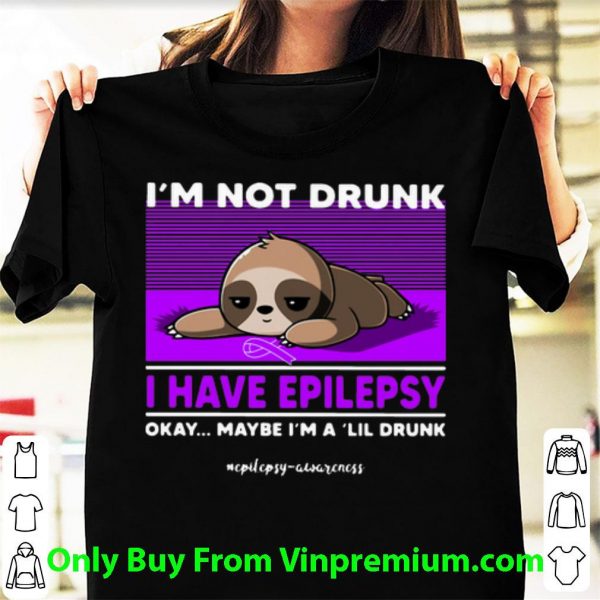 Sloth I’m Not Drunk I Have Epilepsy Okay Maybe I’m A 'Lil Drunk Shirt