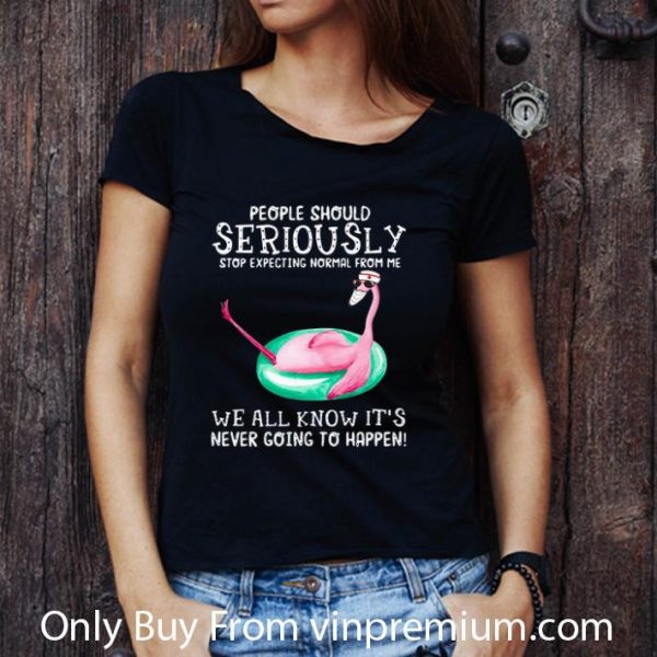 Top Flamingo People Should Seriously Stop Expecting Normal From Me shirt