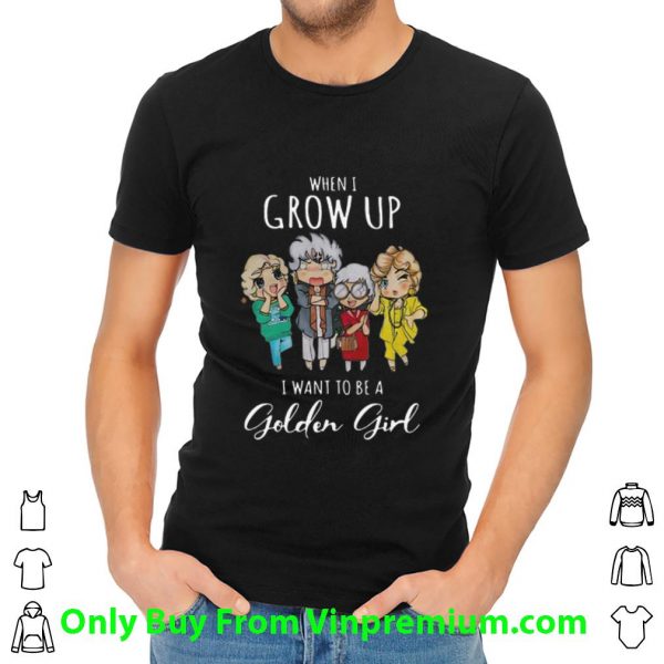 When I Grow Up I Want To Be A Golden Girl Shirt