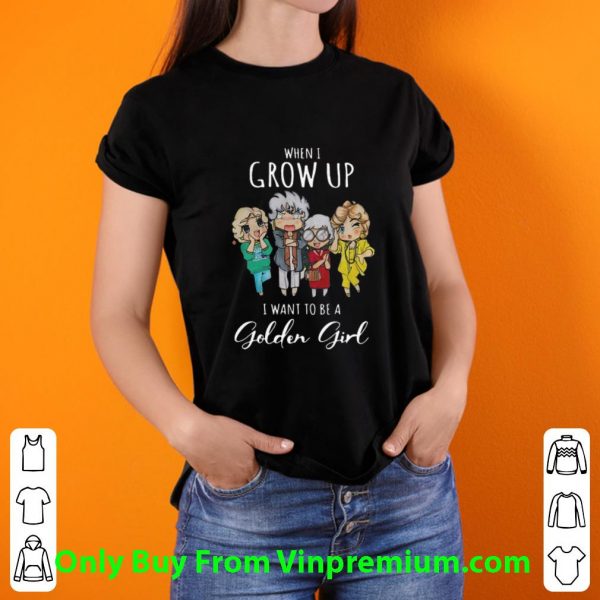 When I Grow Up I Want To Be A Golden Girl Shirt