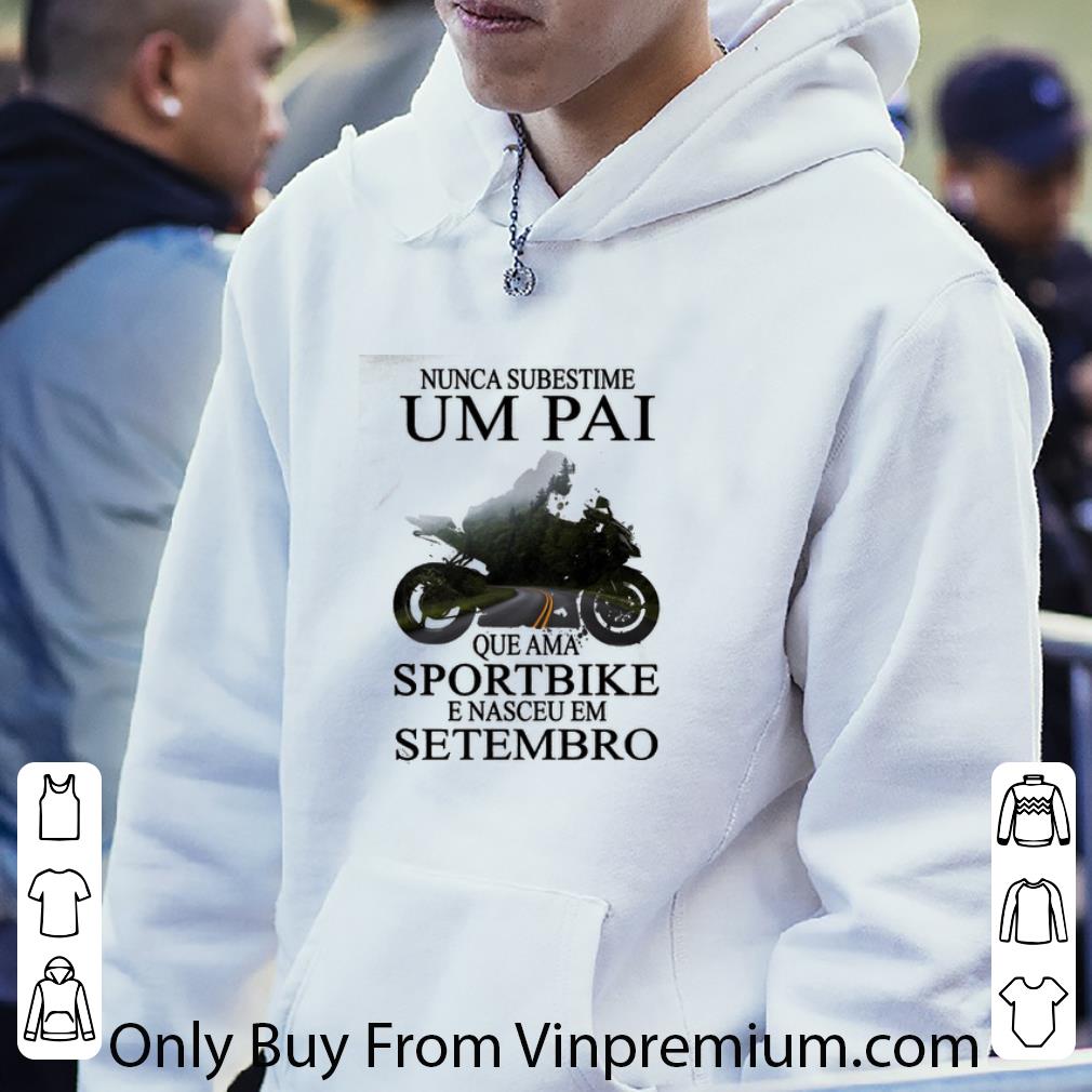 285961bd hot nunca subestime um pai que ama sportbike setembro shirt 4 - Hot Nunca Subestime Um Pai Que Ama Sportbike Setembro shirt