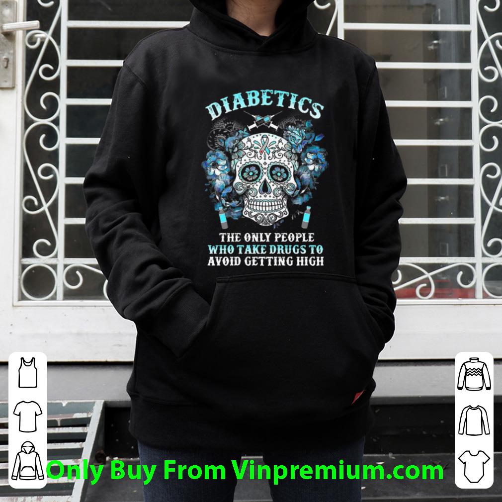 3a4e975d official sugar skull diabetics the only people take drugs to avoid getting high shirt 4 - Official Sugar Skull Diabetics The Only People Take Drugs To Avoid Getting High shirt