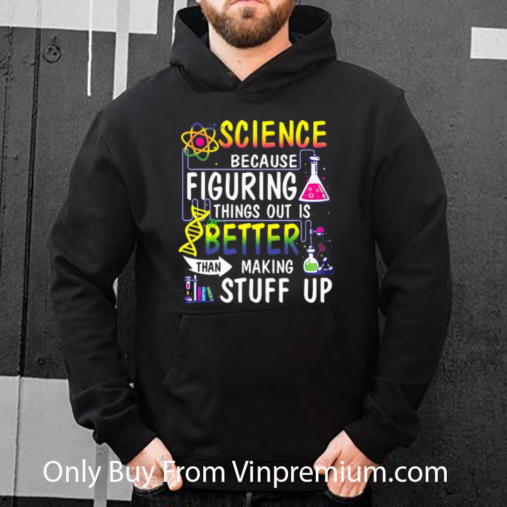 4dfd7a72 pretty science because figuring things out is better than making stuff up shirt 4 - Pretty Science Because Figuring Things Out Is Better Than Making Stuff Up shirt
