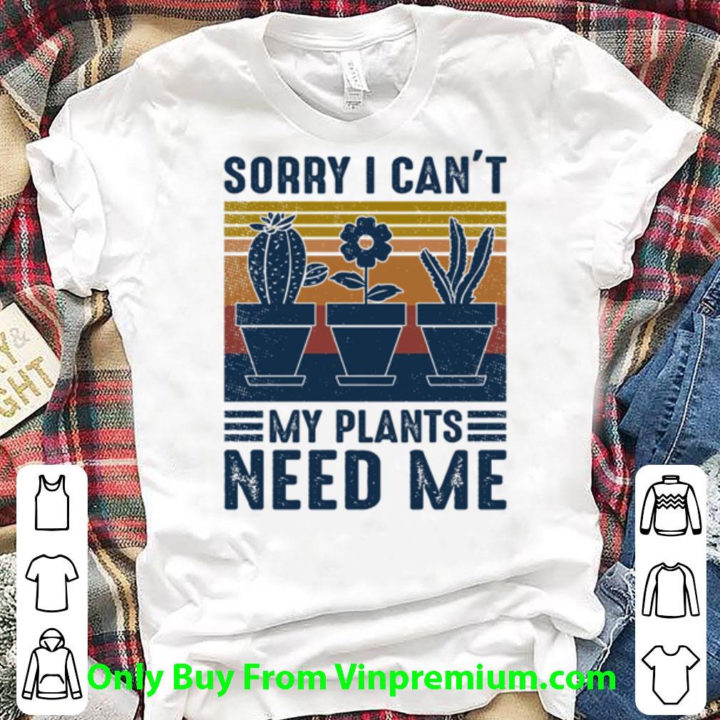 Great Vintage Sorry I Can’t My Plants Need Me shirt