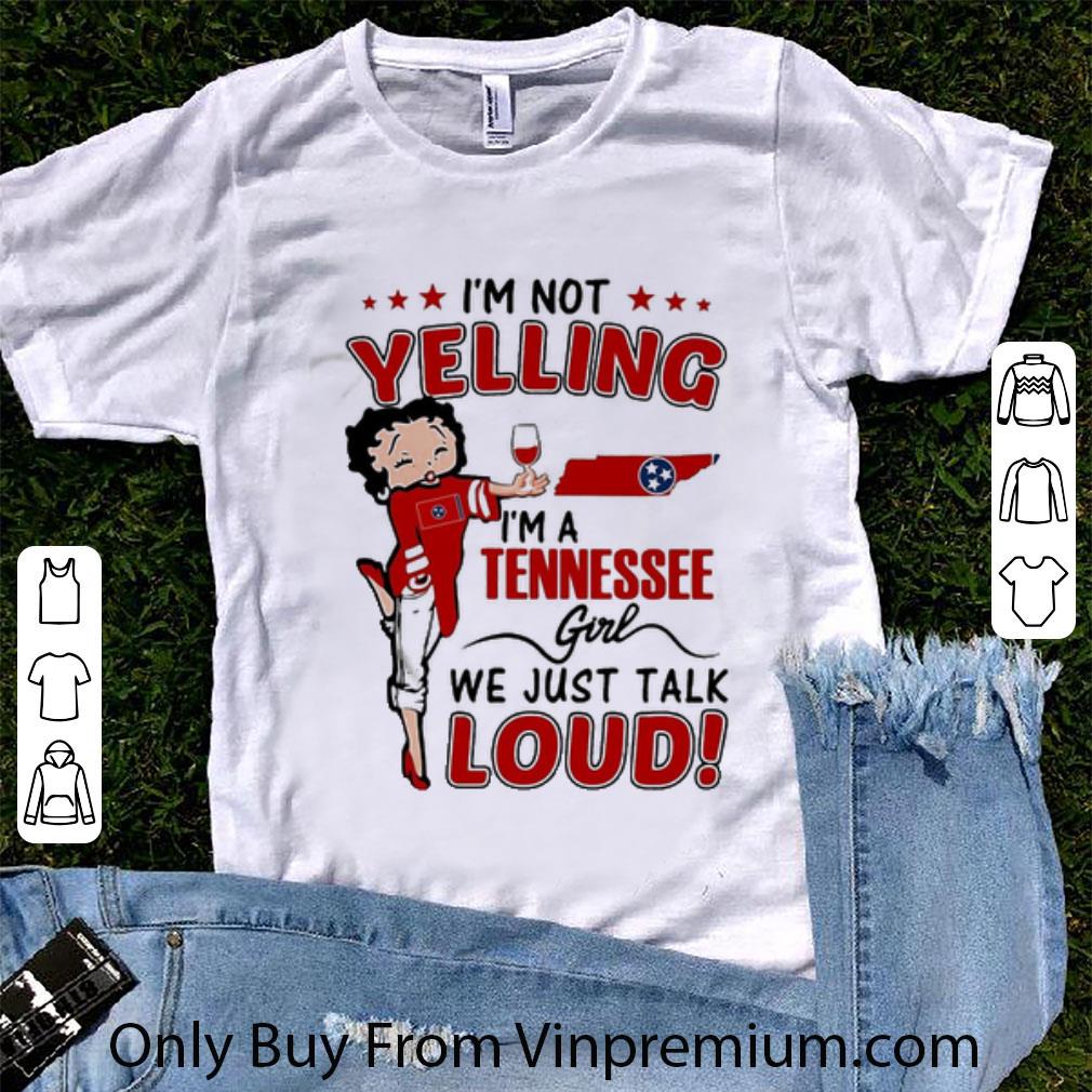 Nice I’m Not Yelling I’m A Tennessee Girl We Just Talk Loud Betty Boop shirt