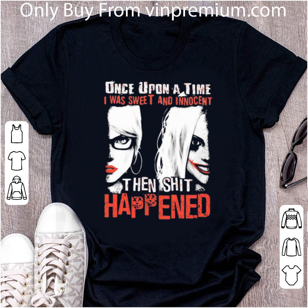 Great Harley Quinn Once Upon A Time I Was Sweet And Innocent Then Shit Happened shirt