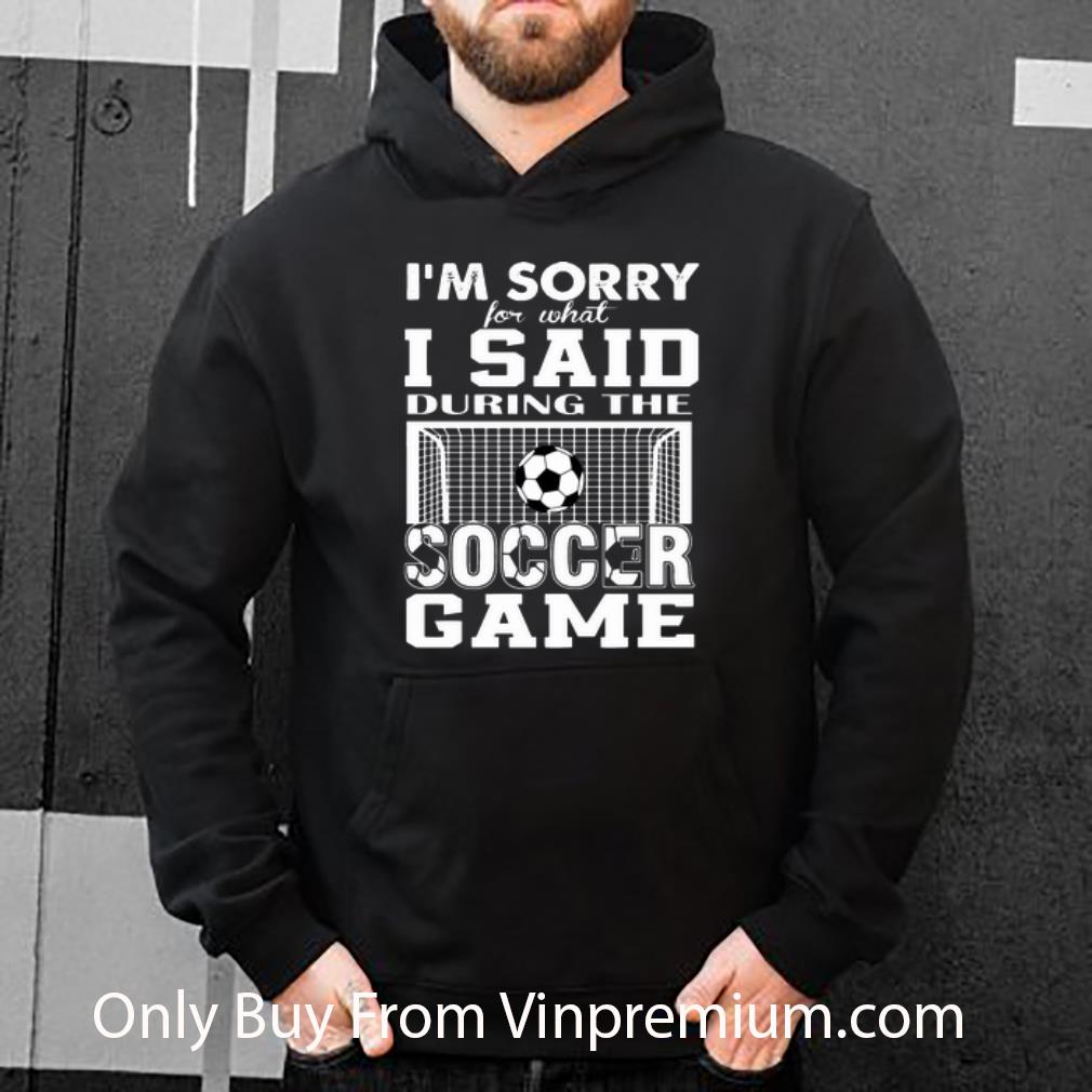 Premium I m Sorry For What I Said During The Soccer Game shirt 4 - Premium I’m Sorry For What I Said During The Soccer Game shirt