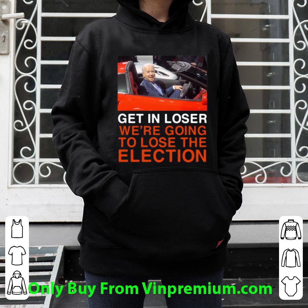Pretty Joe Biden Get In Loser We re Going To Lose The Election shirt 4 - Pretty Joe Biden Get In Loser We’re Going To Lose The Election shirt