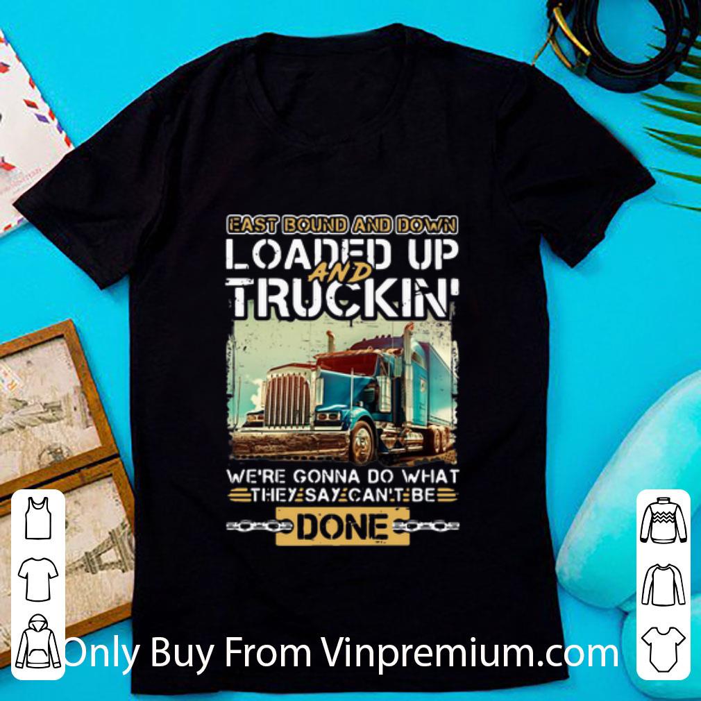Original East Bound And Down Loaded Up And Truckin They Say Can’t Be Done shirt