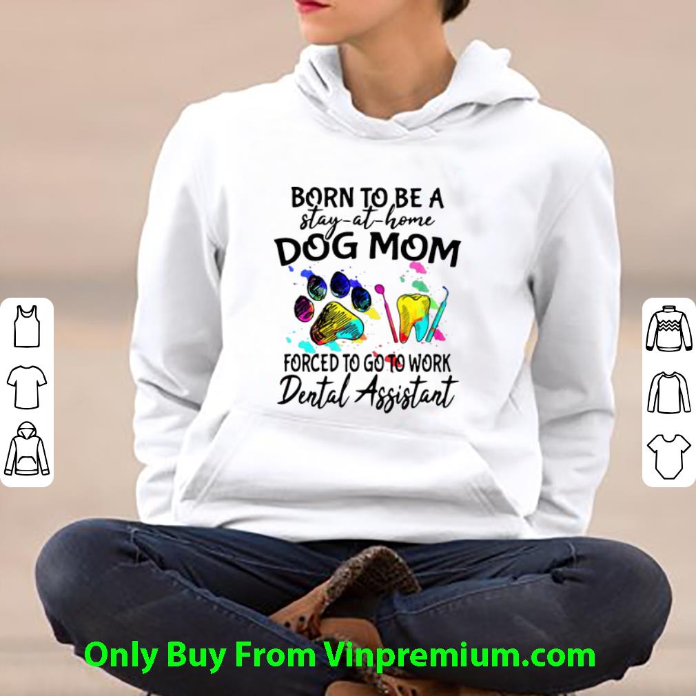 d043c86e great born to be a stay at home dog mom forced to go to work dental assistant shirt 4 - Great Born To Be A Stay At Home Dog Mom Forced To Go To Work Dental Assistant shirt