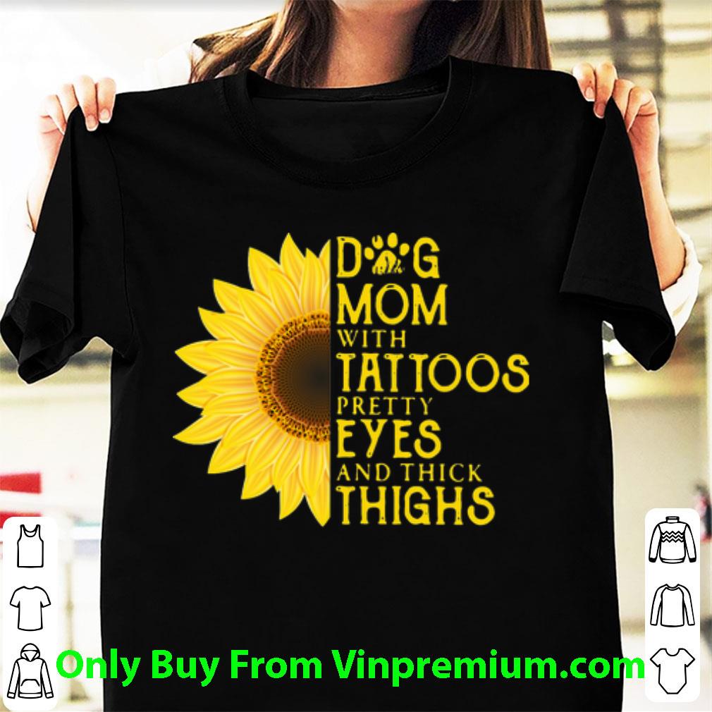 Hot Dog Mom With Tattoos Pretty Eyes And Thick Thighs Sunflower shirt