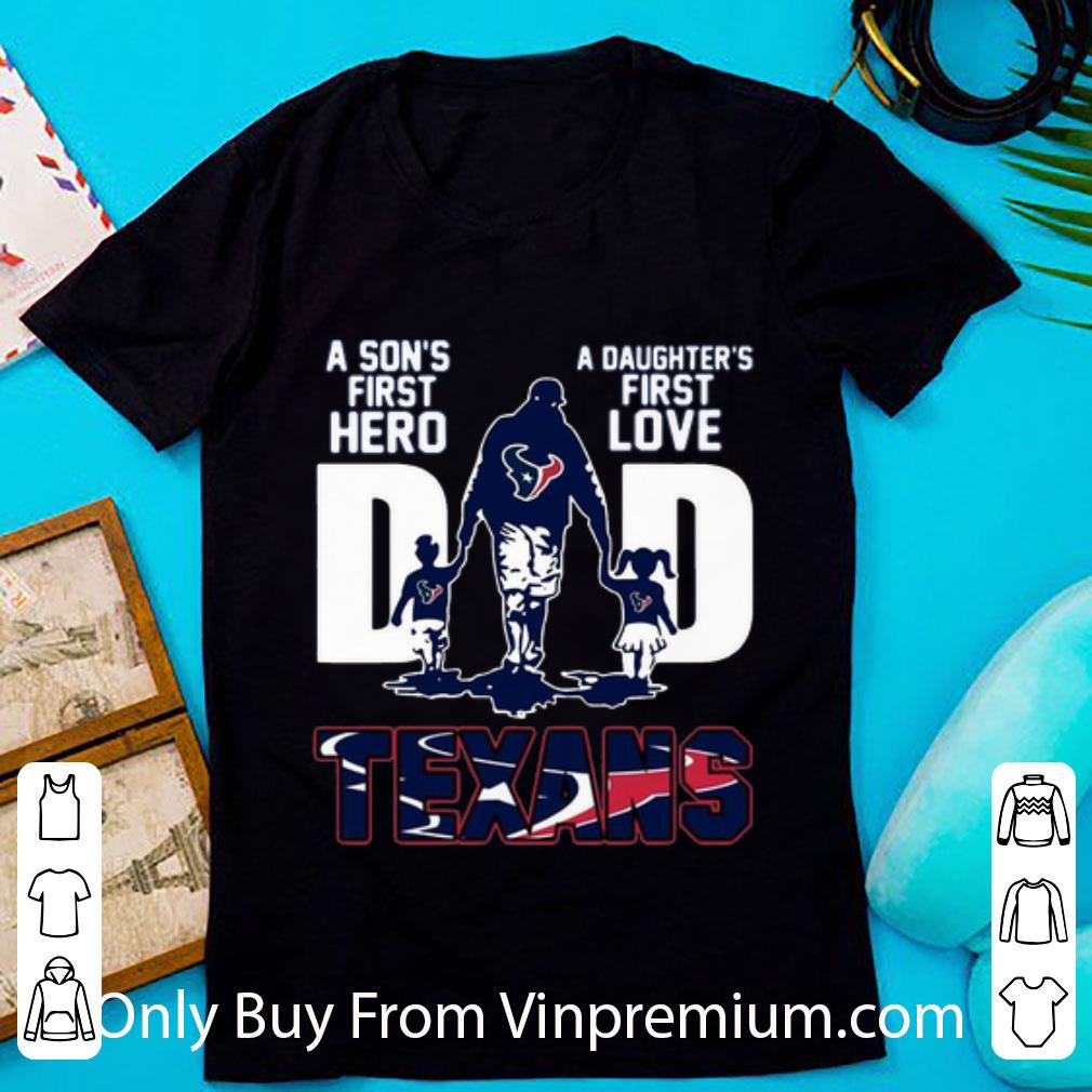 Nice Dad A Son's First Hero A Daughter's First Love Houston Texans shirt