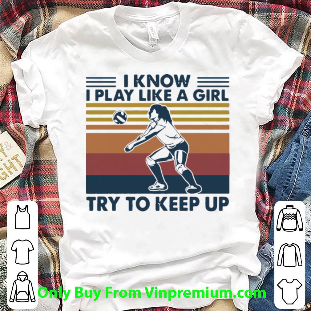 Nice Vintage Volleyball I Know I Play Like A Girl Try To Keep Up shirt