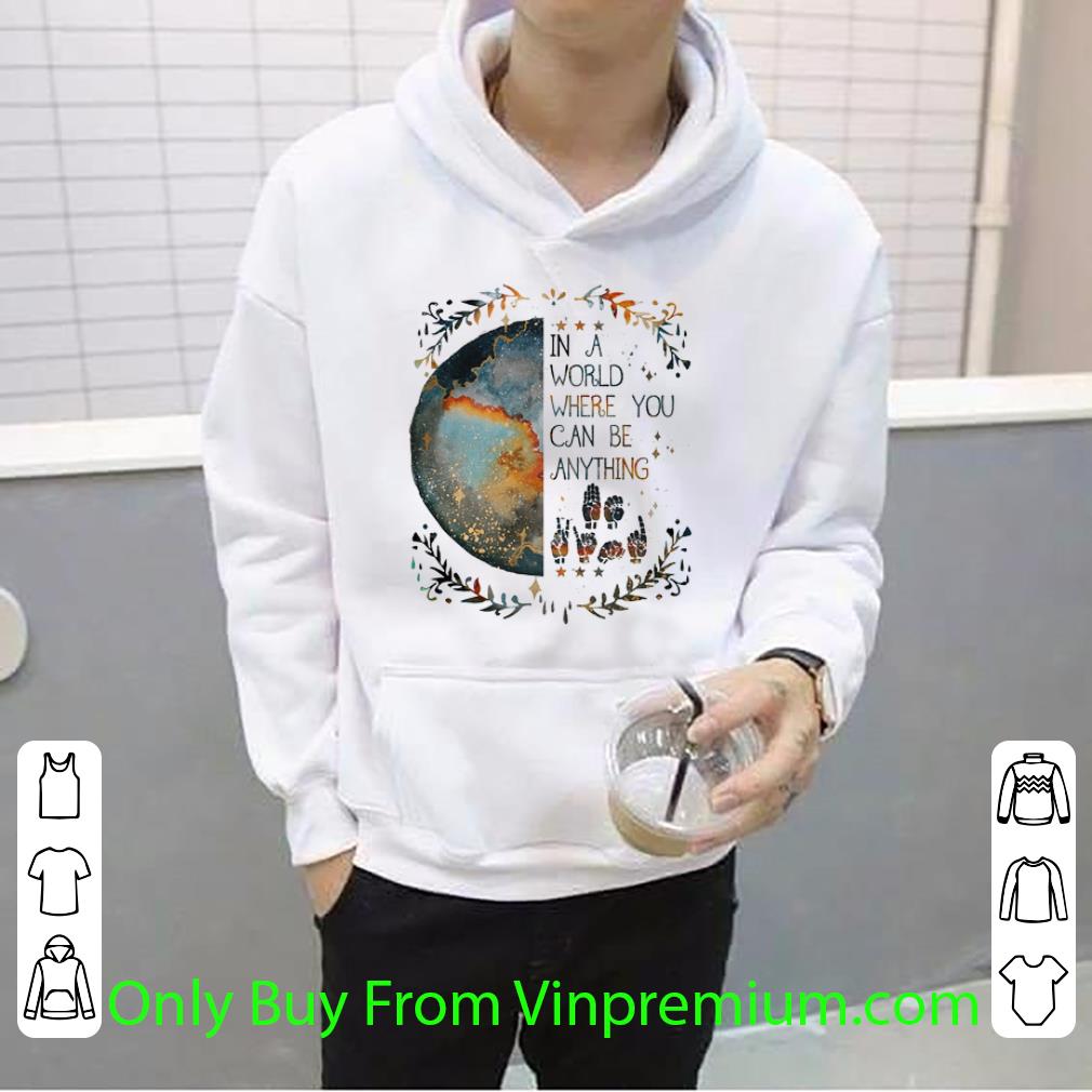 1b4d72dd nice earth in a world where you can be anything deaf pride shirt 4 - Nice Earth In A World Where You Can Be Anything Deaf Pride shirt