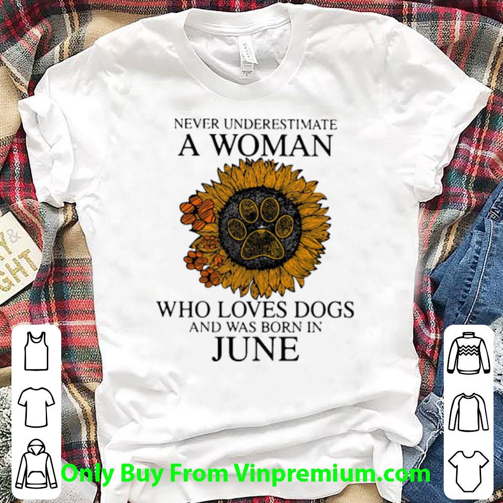 Official Never Underestimate A Woman Who Loves Dogs And Was Born In June shirt