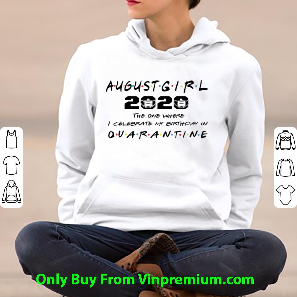 6a18c7d8 pretty august girl 2020 the one where i celebrate my birthday in quarantine shirt 4 - Pretty August Girl 2020 The One Where I Celebrate My Birthday In Quarantine shirt