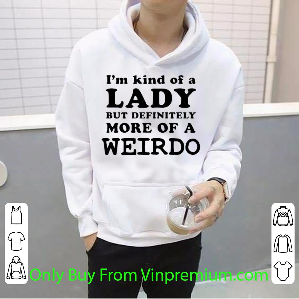 d3bae07c great i m kind of a lady but definitely more of a weirdo shirt 4 - Great I’m Kind Of A Lady But Definitely More Of A Weirdo shirt