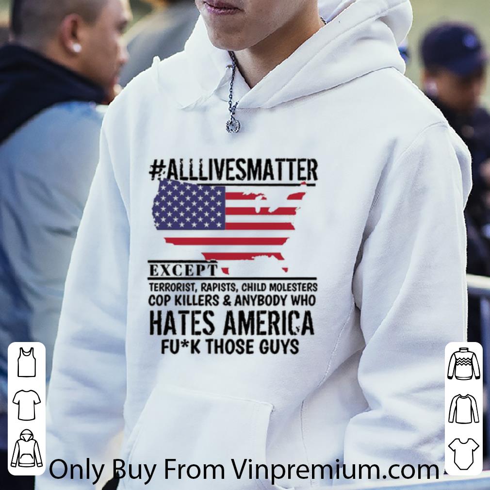 d9afec84 top alllivesmatter except hates america fuck those guys american flag shirt 4 - Top #Alllivesmatter Except Hates America Fuck Those Guys American Flag shirt