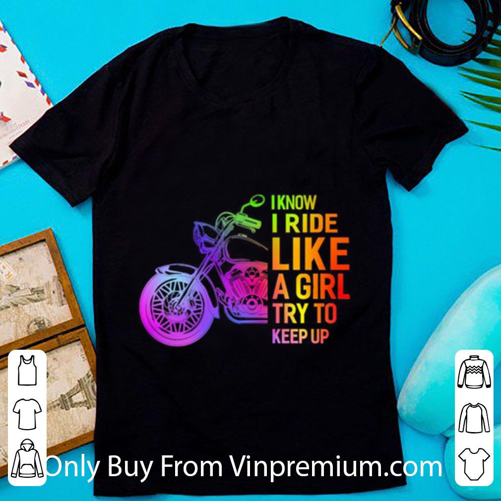 Official LGBT Motorcycle I Know I Ride Like A Girl Try To Keep Up shirt