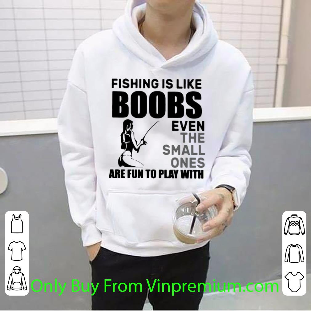 108eeb5b pretty fishing is like boobs even the small ones are fun to play with shirt 4 - Pretty Fishing Is Like Boobs Even The Small Ones Are Fun To Play With shirt