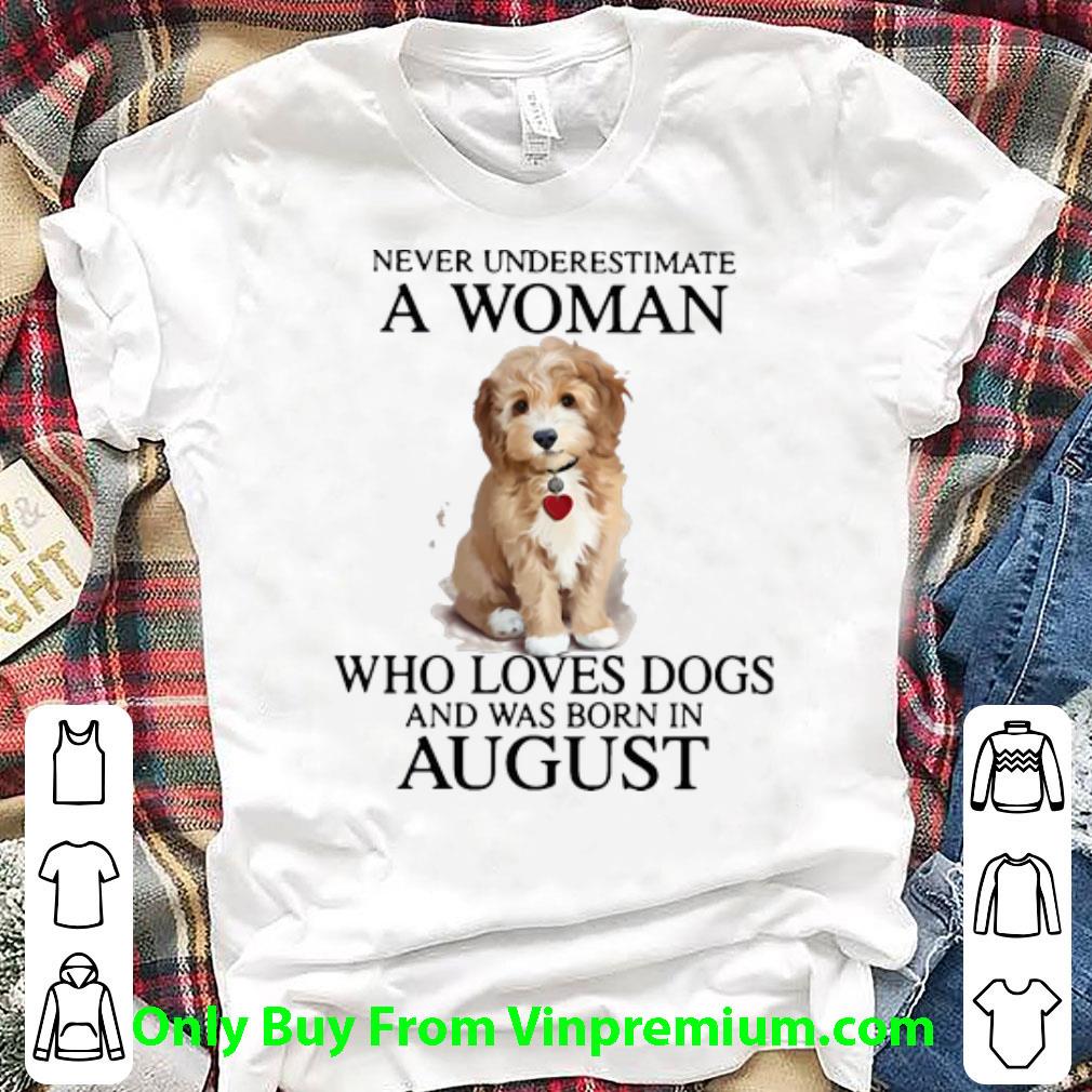 Great Never Underestimate A Woman Who Loves Dogs And Was Born In August shirt