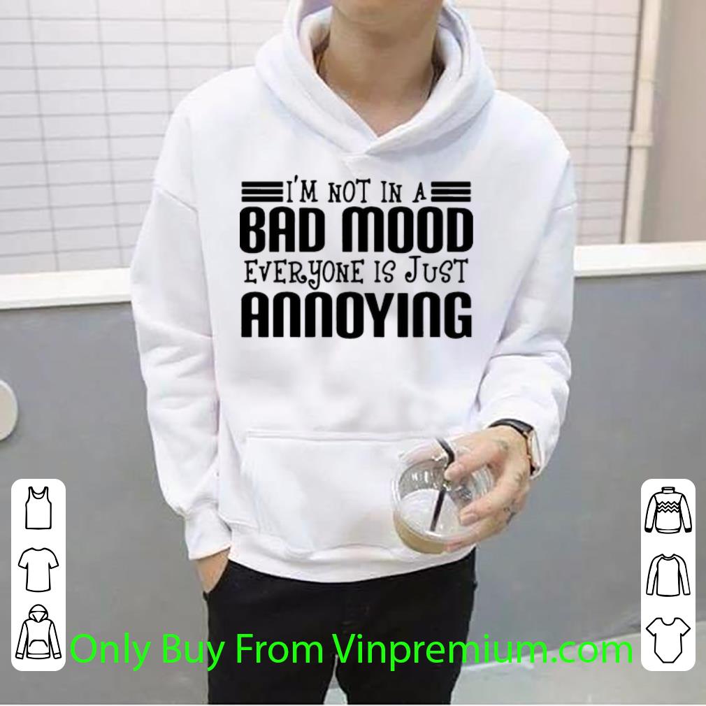 279e2986 premium i m not in a bad mood everyone is just annoying shirt 4 - Premium I’m Not In A Bad Mood Everyone Is Just Annoying shirt