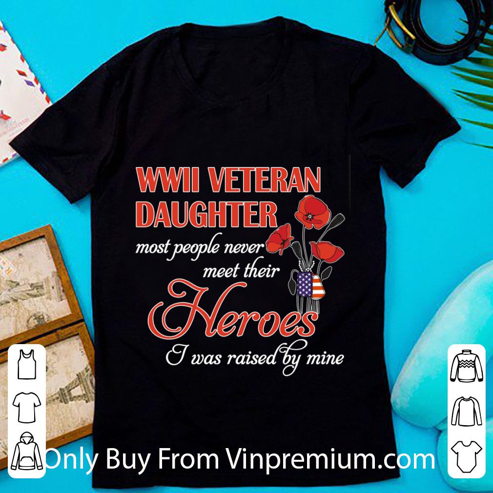 Premium Roses Wwii Veteran Daughter Most People Never Meet Their Heroes shirt