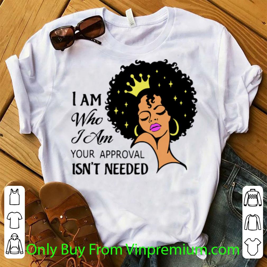 Official Black Queen I Am Who I Am Your Approval Isn’t Needed shirt