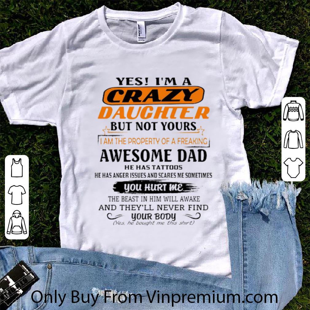 Awesome Yes I'm A Crazy Daughter But Not Yours Awesome Dad He Has Tattoo shirt