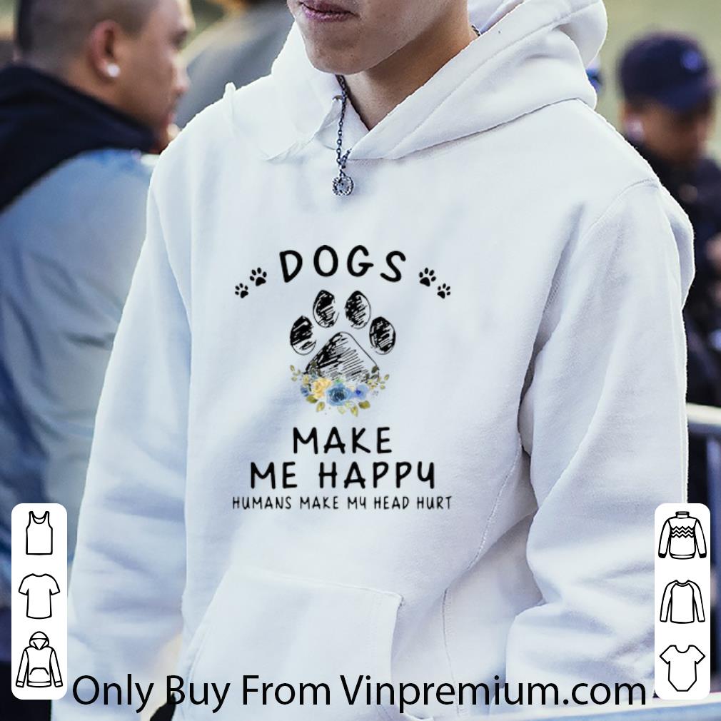 c83c31b4 top dogs make me happy humans make my head hurt shirt 4 - Top Dogs Make Me Happy Humans Make My Head Hurt shirt