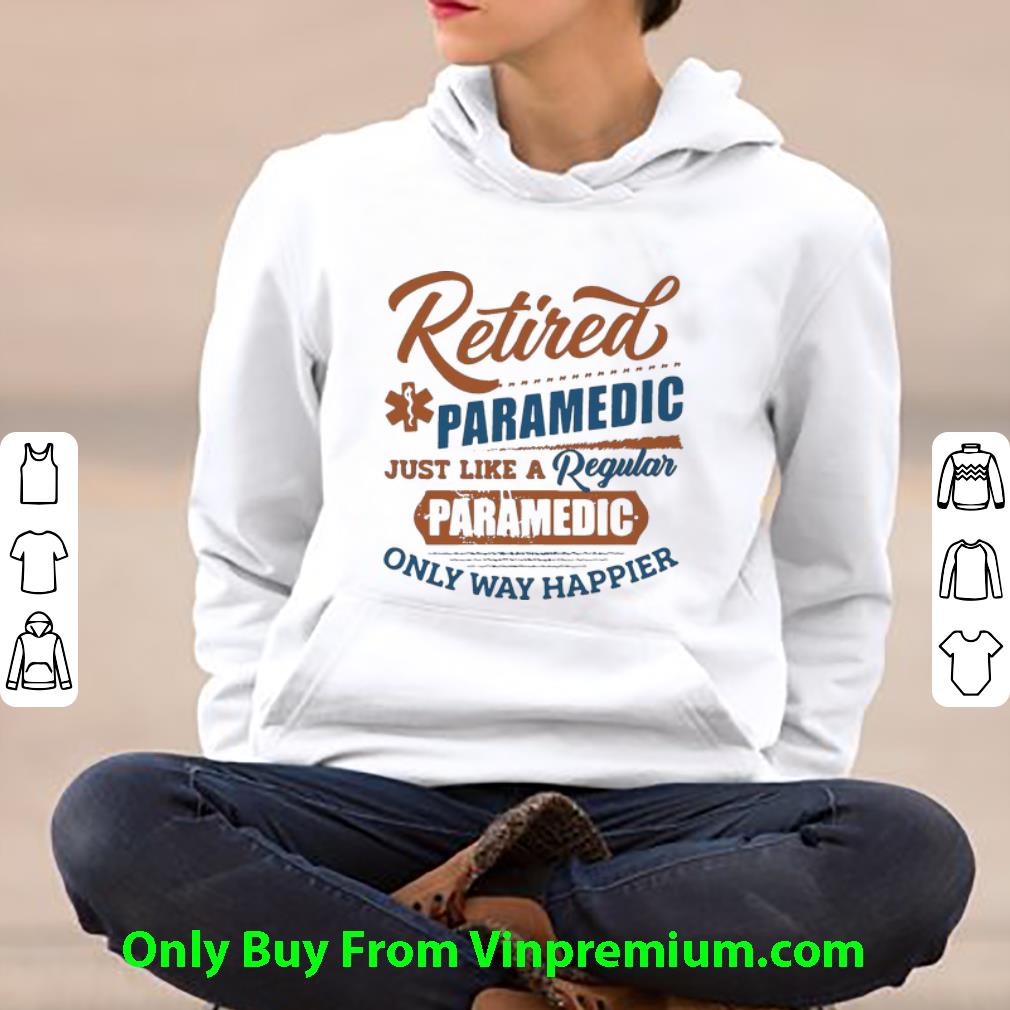 cb2e2053 pretty retired paramedic just like a regular paramedic only way happier shirt 4 - Pretty Retired Paramedic Just Like A Regular Paramedic Only Way Happier shirt